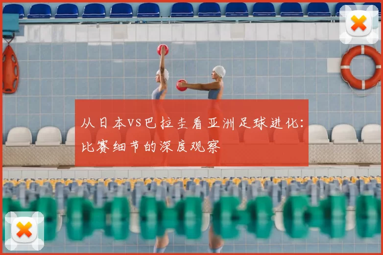 从日本vs巴拉圭看亚洲足球进化：比赛细节的深度观察