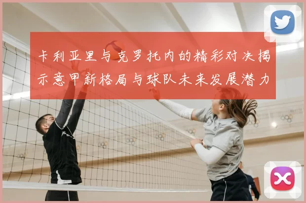 卡利亚里与克罗托内的精彩对决揭示意甲新格局与球队未来发展潜力
