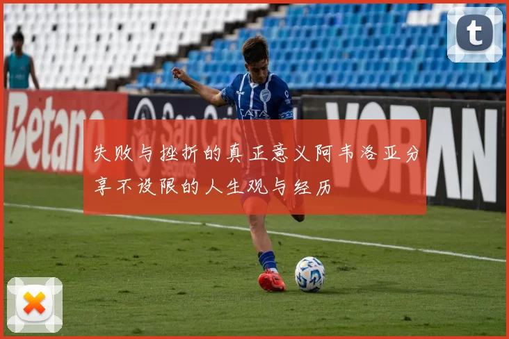 失败与挫折的真正意义阿韦洛亚分享不设限的人生观与经历