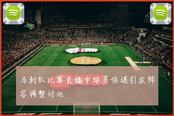 马刺队比赛直播中球员伤退引发阵容调整讨论