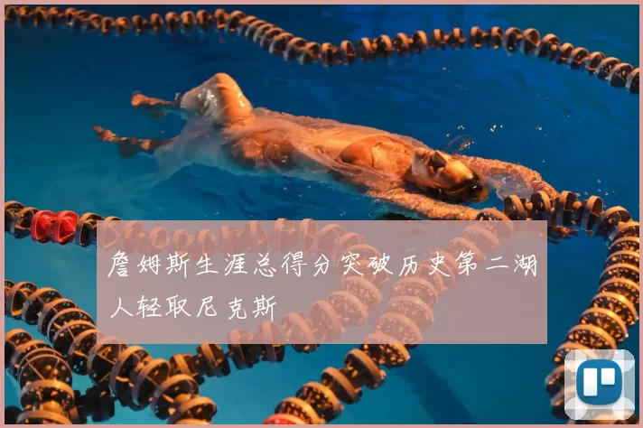詹姆斯生涯总得分突破历史第二湖人轻取尼克斯