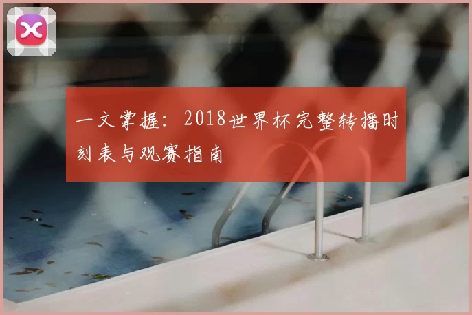 一文掌握：2018世界杯完整转播时刻表与观赛指南