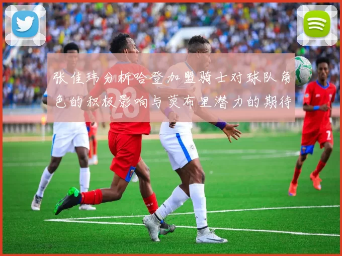 张佳玮分析哈登加盟骑士对球队角色的积极影响与莫布里潜力的期待