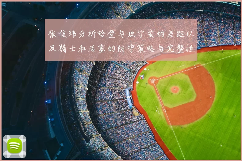 张佳玮分析哈登与坎宁安的差距以及骑士和活塞的防守策略与完整性