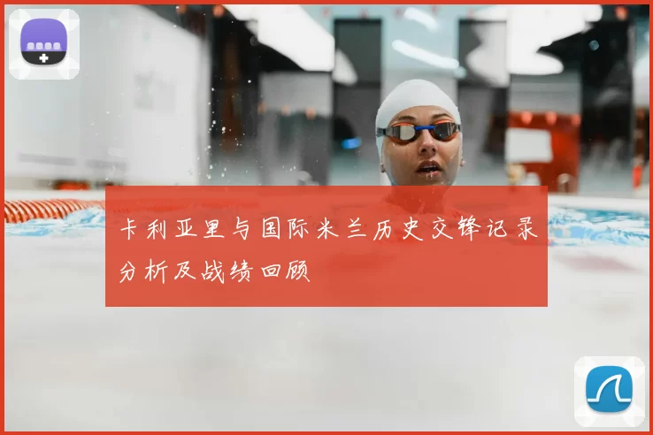 卡利亚里与国际米兰历史交锋记录分析及战绩回顾