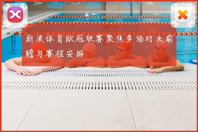 新浪体育欧冠联赛聚焦多场对决前瞻与赛程安排