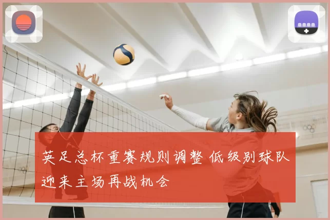 英足总杯重赛规则调整 低级别球队迎来主场再战机会