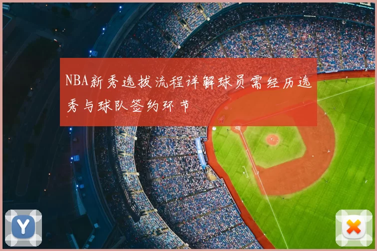 NBA新秀选拔流程详解球员需经历选秀与球队签约环节