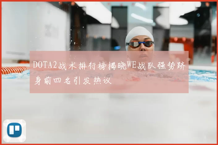 DOTA2战术排行榜揭晓WE战队强势跻身前四名引发热议
