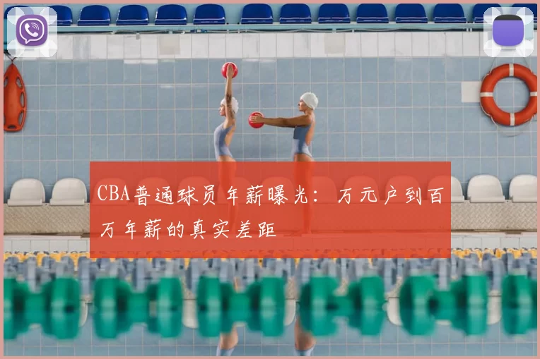 CBA普通球员年薪曝光：万元户到百万年薪的真实差距
