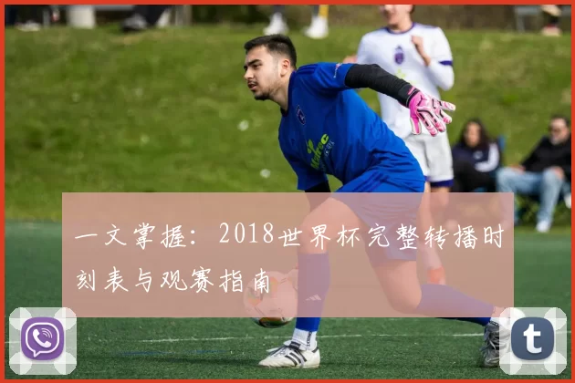 一文掌握：2018世界杯完整转播时刻表与观赛指南
