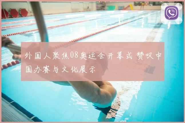 外国人聚焦08奥运会开幕式 赞叹中国办赛与文化展示